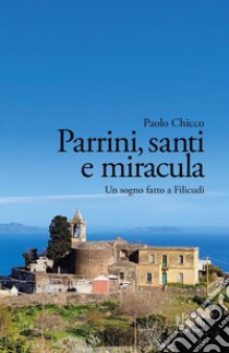 Parrini, santi e miracula. Un sogno fatto a Filicudi libro di Chicco Paolo