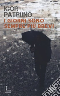 I giorni sono sempre più brevi libro di Patruno Igor