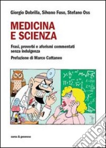 Medicina e scienza. Frasi, proverbi e aforismi commentati senza indulgenza libro di Dobrilla Giorgio; Oss Stefano; Fuso Silvano