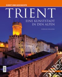 Trient. Eine kunststadt in den Alpen. Kunst und Geschichte. Ediz. integrale libro di Degasperi Fiorenzo