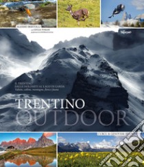 Trentino outdoor. Il Trentino dalle Dolomiti al lago di Garda. Vallate, colline, montagne, flora e fauna libro di Bertolli Alessio; Tomasi Giulia