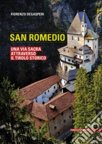 San Romedio. Una via sacra attraverso il Tirolo storico. Ediz. illustrata libro di Degasperi Fiorenzo