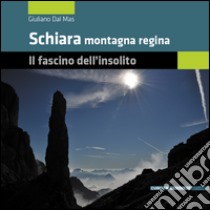 Schiara montagna regina. Il fascino dell'insolito libro di Dal Mas Giuliano