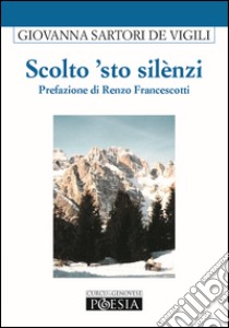 Scolto 'sto silénzi libro di De Vigili Sartori Giovanna; Francescotti R. (cur.)