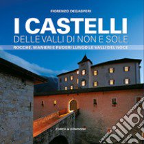 I castelli delle valli di Non e Sole. Rocche, manieri e ruderi lungo le valli del Noce libro di Degasperi Fiorenzo