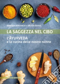 La saggezza nel cibo. L'ayurveda e la cucina delle nostre nonne libro di Bernach Barbara; Ravasi Valter