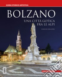 Bolzano. Una città gotica tra le Alpi. Guida storico artistica libro di Degasperi Fiorenzo