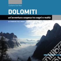 Dolomiti. Un'avventura sospesa tra sogni e realtà. 26 itinerari tra i monti libro di Dal Mas Giuliano