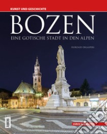 Bozen. Eine gotische Stadt in den Alpen. Kunst und Geschichte libro di Degasperi Fiorenzo