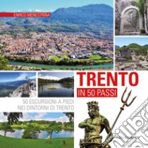 Trento in 50 passi. 50 escursioni a piedi nei dintorni di Trento libro di Menestrina Enrico