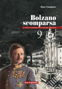 Bolzano scomparsa. La città e i dintorni nelle vecchie cronache. Vol. 9 libro di Frangipane Ettore