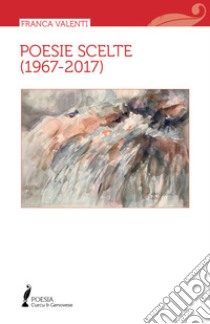 Poesie scelte (1967-2017) libro di Valenti Franca