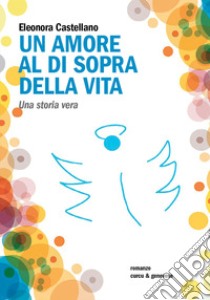 Un amore al di sopra della vita libro di Castellano Eleonora