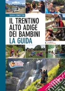 Il Trentino Alto Adige dei bambini. La guida. 511 proposte in tutta la regione libro di Conotter Silvia