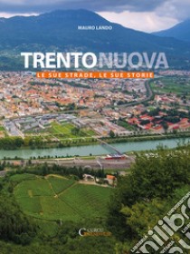 Trento nuova. Le sue strade, le sue storie libro di Lando Mauro