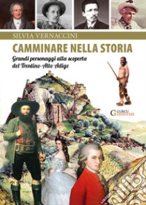 Camminare nella storia. Grandi personaggi alla scoperta del Trentino-Alto Adige libro di Vernaccini Silvia