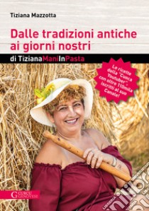 Dalle tradizioni antiche ai giorni nostri di TizianaManiInPasta libro di Mazzotta Tiziana