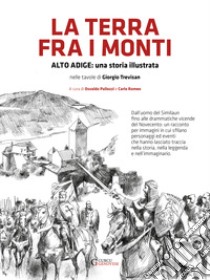 La terra fra i monti. Alto Adige: una storia illustrata nelle tavole di Giorigio Trevisan. Ediz. illustrata libro di Pallozzi O. (cur.); Romeo C. (cur.)