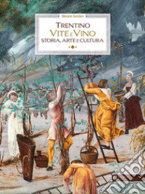 Trentino. Vite e vino. Storia, arte e cultura libro di Giordani Mariano