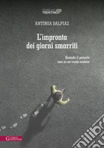 L'impronta dei giorni smarriti. Quando il passato non se ne vuole andare libro di Dalpiaz Antonia