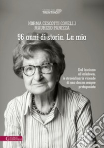 96 anni di storia. La mia. Dal fascismo al lockdown, le straordinarie vicende di una donna sempre protagonista libro di Cescotti Covelli Norma; Panizza Maurizio