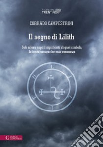 Il segno di Lilith. Solo allora capì il significato di quel simbolo, la forza oscura che esso emanava libro di Campestrini Corrado