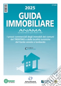 Guida Immobiliare. I prezzi commerciali degli immobili dei comuni del Trentino e delle località turistiche del Garda veneto e lombardo libro di Associazione Nazionale Agenti Mediatori d'Affari (cur.)