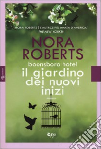 Il giardino dei nuovi inizi. Trilogia di Boonsboro Hotel libro di Roberts Nora