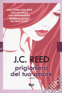 Prigioniera del tuo amore libro di Reed J. C.