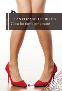 Cosa ho fatto per amore libro di Phillips Susan Elizabeth