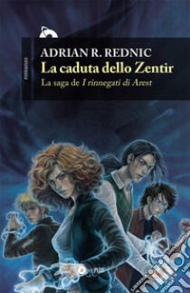 La caduta dello Zentir. I rinnegati di Arest. Vol. 1 libro di Rednic Adrian R.