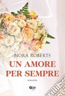 Un amore per sempre libro di Roberts Nora