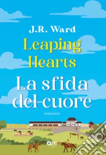 Leaping hearts. La sfida del cuore libro di Ward J. R.