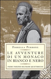 Le avventure di un monaco in bianco e nero. Padre Paolino Beltrame Quattrocchi libro di Perrone Fiorella