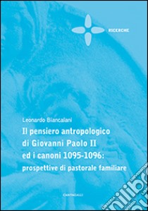 Il pensiero antropologico di Giovanni Paolo II ed i canoni 1095-1096: prospettive di pastorale familiare libro di Biancalani Leonardo