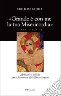 Grande è con me la tua misericordia. Meditazioni bibliche per il Sacramento della Riconciliazione libro di Morocutti Paolo