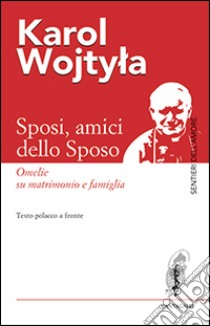 Sposi, amici dello sposo. Omelie su matrimonio e famiglia. Testo polacco a fronte libro di Giovanni Paolo II