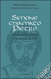 Simone chiamato Pietro. Sui passi di un uomo alla sequela di Dio libro di Lepori Mauro Giuseppe