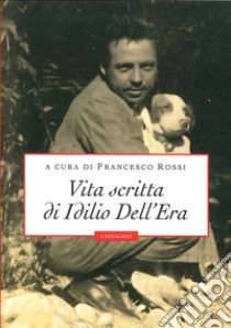 Vita scritta di Idilio Dell'Era libro di Rossi F. (cur.)