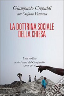 La dottrina sociale della Chiesa. Una verifica a dieci anni dal Compendio (2004-2014) libro di Crepaldi Giampaolo; Fontana Stefano