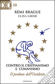 Contro il cristianismo e l'umanismo. Il perdono dell'Occidente libro di Brague Rémi; Grimi Elisa