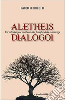 Aletheis. Dialogoi. Un'introduzione inattuale alla filosofia della conoscenza libro di Fedrigotti Paolo