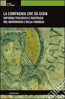 La Compagnia che dà gioia. Sapienza teologica e pastorale del matrimonio e della famiglia libro di Santorsola Leonardo