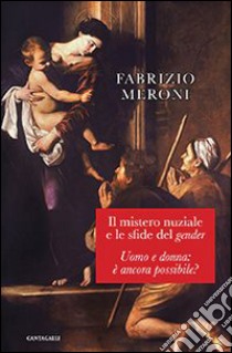 Il mistero nuziale e le sfide del gender. Uomo e donna: è ancora possibile? libro di Meroni Fabrizio