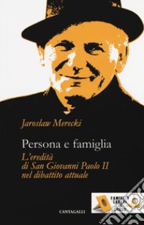 Persona e famiglia. L'eredità di San Giovanni Paolo II nel dibattito attuale libro di Merecki Jaroslaw