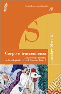 Corpo e trascendenza. L'antropologia filosofica nella teologia del corpo di Giovanni Paolo II libro di Merecki Jaroslaw