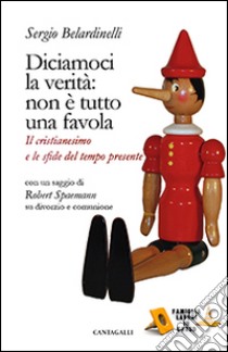 Diciamoci la verità: non è tutto una favola. Il cristianesimo e le sfide del tempo presente libro di Belardinelli Sergio; Spaemann Robert