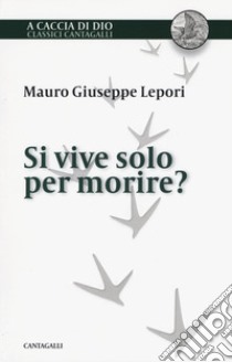 Si vive solo per morire? libro di Lepori Mauro Giuseppe