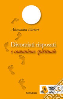 Divorziati risposati e comunione spirituale libro di Diriart Alexandra