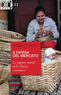 A difesa del mercato. Le ragioni morali della libertà economica libro di Sirico Robert A.